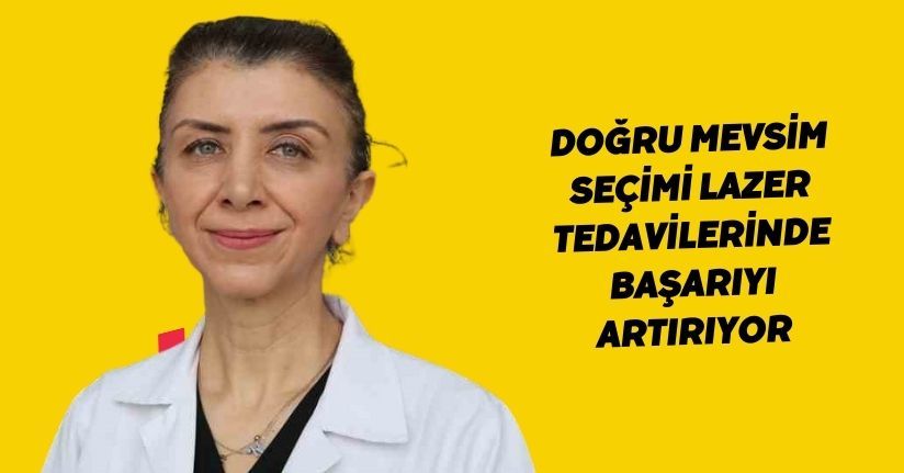 Doğru mevsim seçimi lazer tedavilerinde başarıyı artırıyor