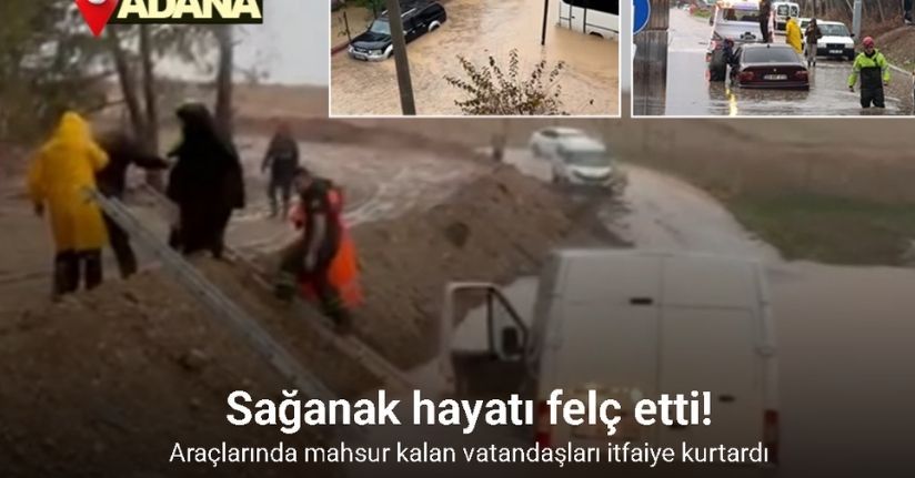 Adana’da sağanak hayatı felç etti: Araçlarında mahsur kalan vatandaşları itfaiye kurtardı
