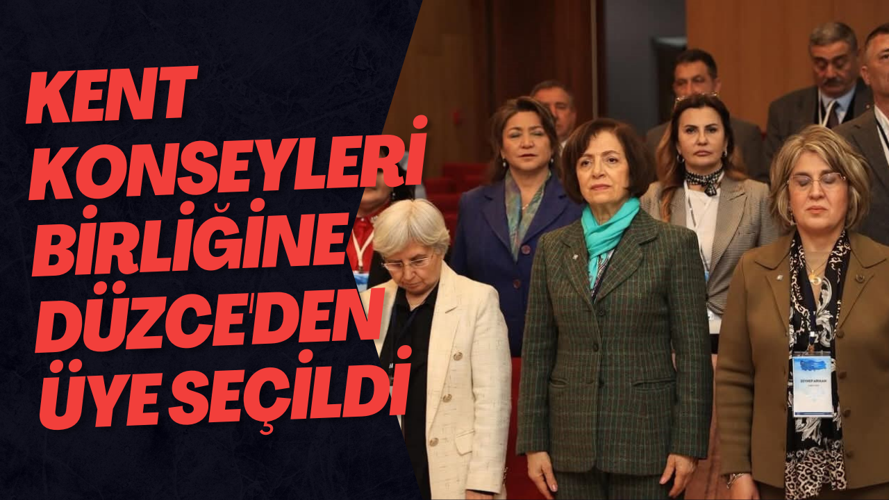 Kent Konseyleri Birliğine Düzce'den Üye Seçildi