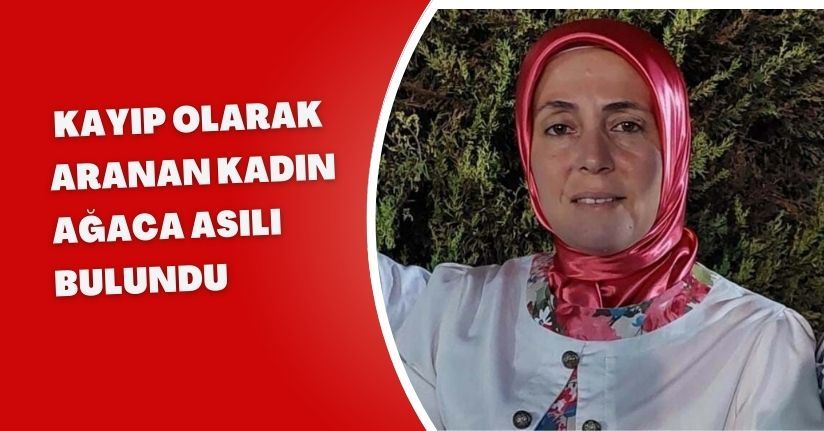Kayıp olarak aranan kadın, ağaca asılı bulundu