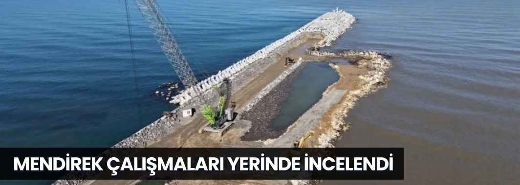 Mendirek Çalışmaları Yerinde İncelendi
