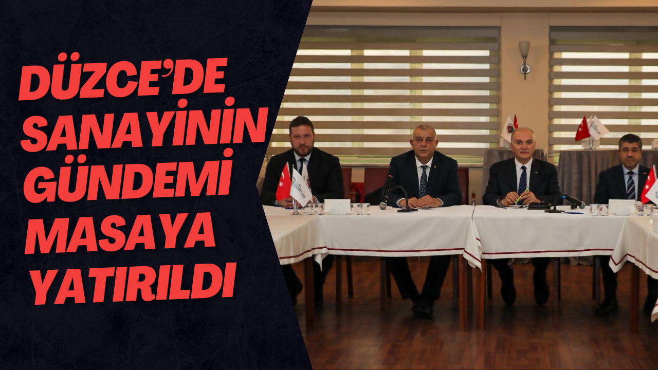 Düzce’de Sanayinin Gündemi Masaya Yatırıldı