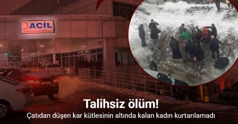 Çatıdan düşen kar kütlesinin altında kalan kadın hayatını kaybetti