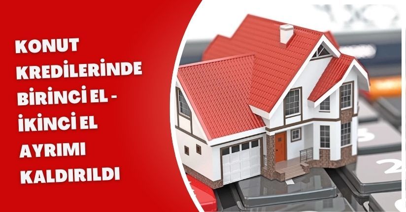 Konut kredilerinde birinci el - ikinci el ayrımı kaldırıldı
