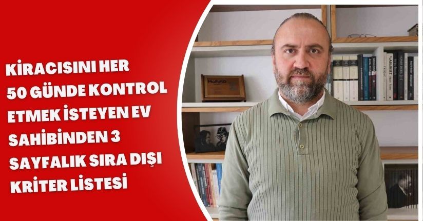 Kiracısını her 50 günde kontrol etmek isteyen ev sahibinden 3 sayfalık sıra dışı kriter listesi