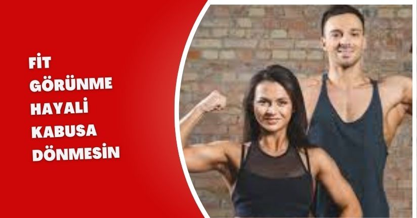 Fit görünme hayali kabusa dönmesin