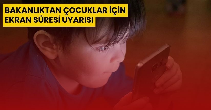 Bakanlıktan çocuklar için ekran süresi uyarısı