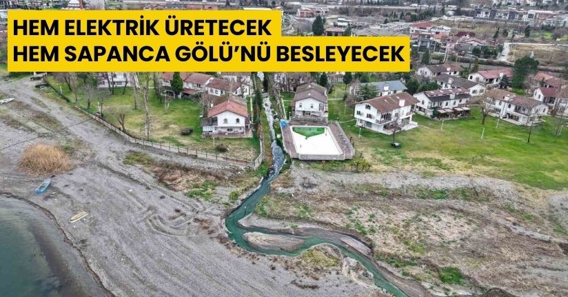 Hem elektrik üretecek hem Sapanca Gölü’nü besleyecek