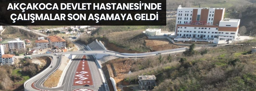 Akçakoca Devlet Hastanesi’nde Çalışmalar Son Aşamaya Geldi