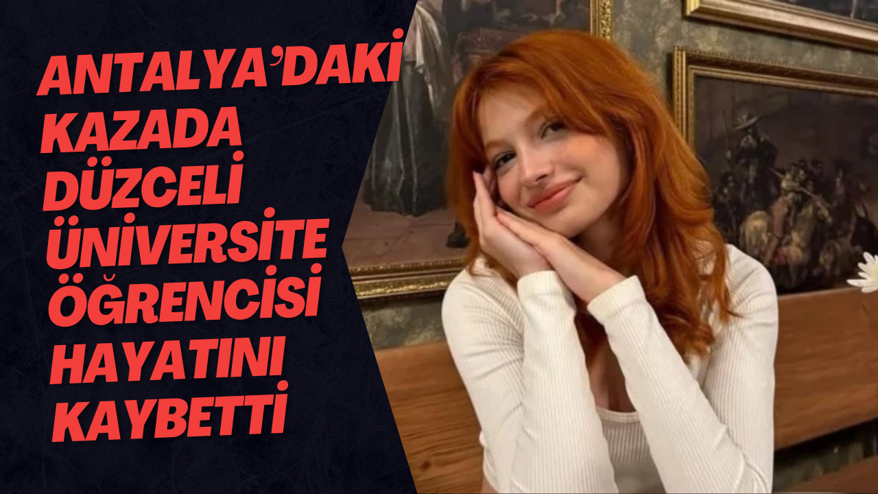 Antalya’daki Kazada Düzceli Üniversite Öğrencisi Hayatını Kaybetti