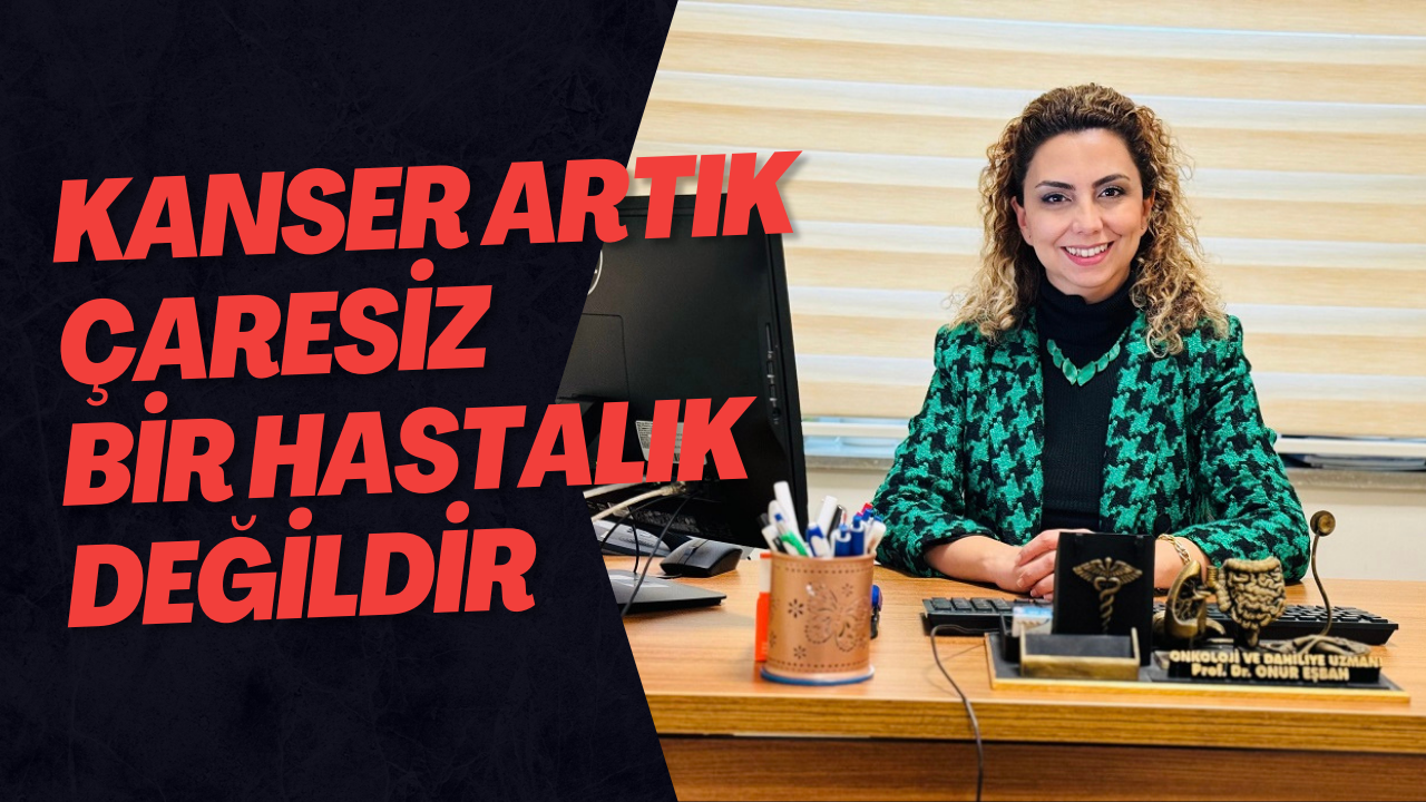 Kanser Artık Çaresiz Bir Hastalık Değildir