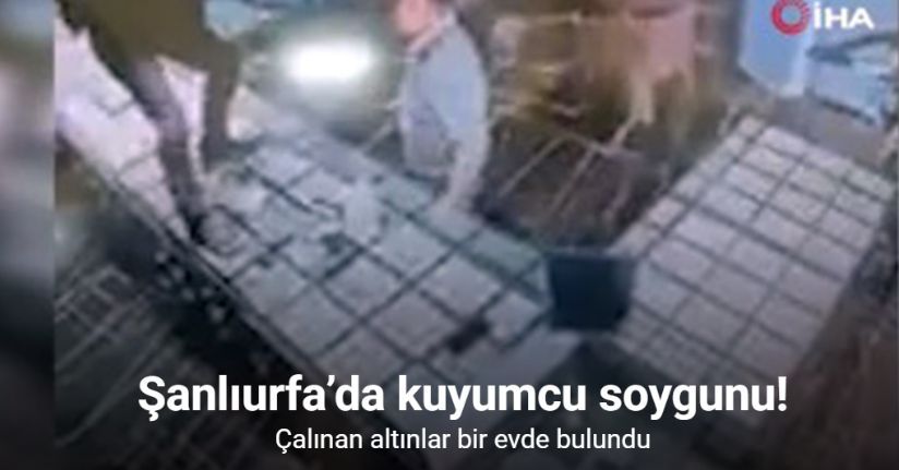 Şanlıurfa’da kuyumcu soygunu kamerada