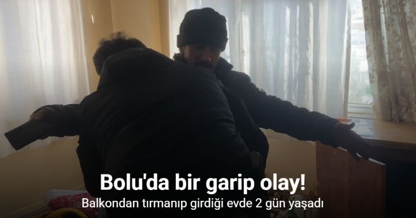 Balkondan tırmanıp girdiği evde 2 gün yaşadı