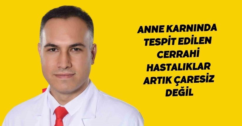 Anne karnında tespit edilen cerrahi hastalıklar artık çaresiz değil