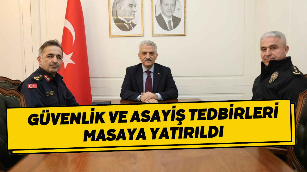 Güvenlik ve Asayiş Tedbirleri Masaya Yatırıldı
