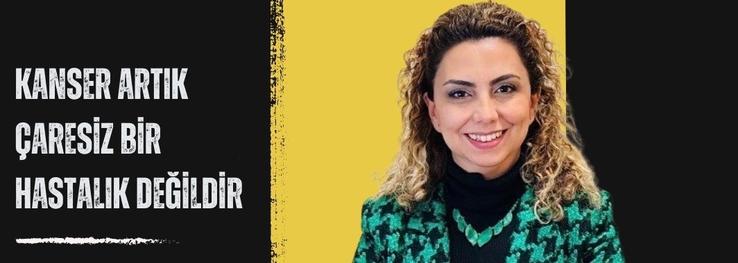 Kanser Artık Çaresiz Bir Hastalık Değildir