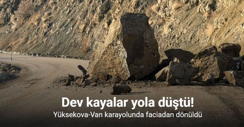 Yüksekova-Van karayolunda faciadan dönüldü: Dev kayalar yola düştü