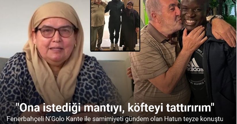Fenerbahçe’nin yeni transferi N’Golo Kante ile samimiyeti gündem olan Hatun teyze konuştu