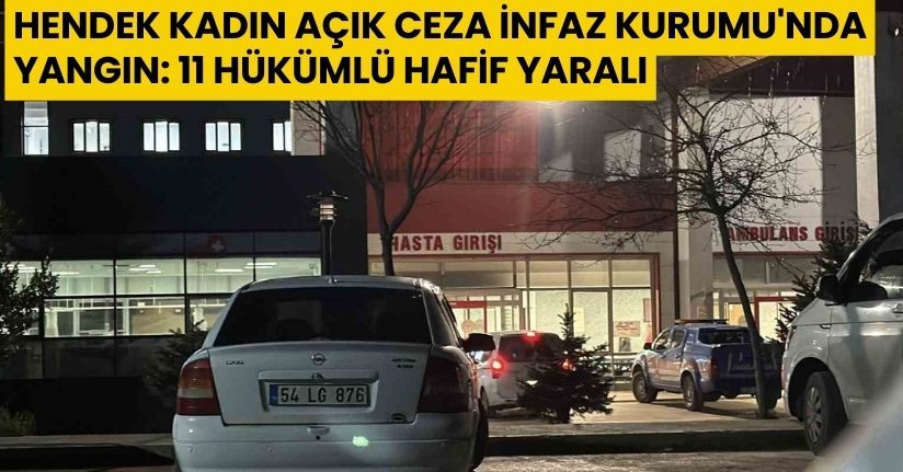 Hendek Kadın Açık Ceza İnfaz Kurumu'nda yangın: 11 hükümlü hafif yaralı