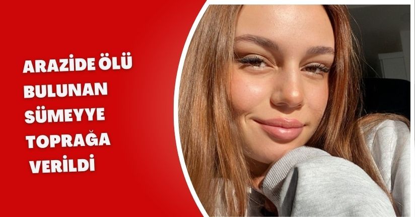 Arazide ölü bulunan Sümeyye, toprağa verildi