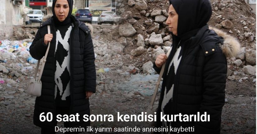 Depremin ilk yarım saatinde annesini kaybetti, 60 saat sonra kendisi kurtarıldı