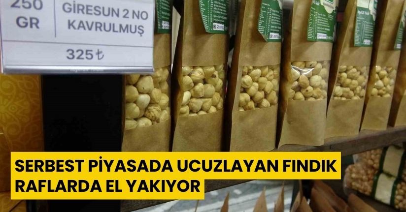Serbest piyasada ucuzlayan fındık raflarda el yakıyor