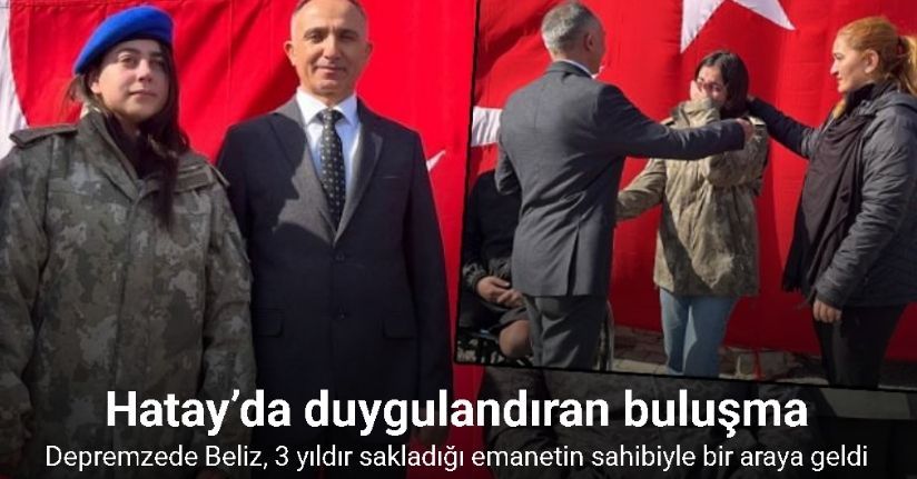 Hatay’da duygulandıran buluşma: Depremzede Beliz, 3 yıldır sakladığı emanetin sahibiyle bir araya geldi