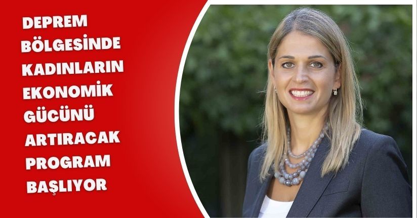 Deprem bölgesinde kadınların ekonomik gücünü artıracak program başlıyor