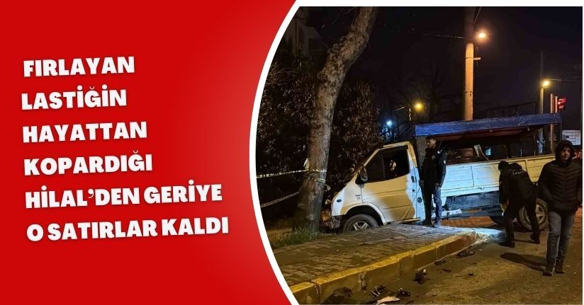 Fırlayan lastiğin hayattan kopardığı Hilal’den geriye o satırlar kaldı