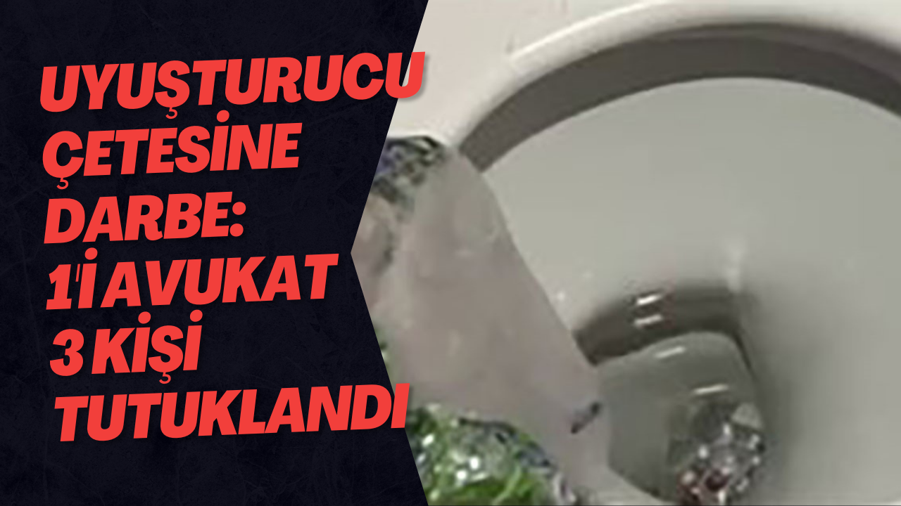 Uyuşturucu Çetesine Darbe: 1'i Avukat 3 Kişi Tutuklandı