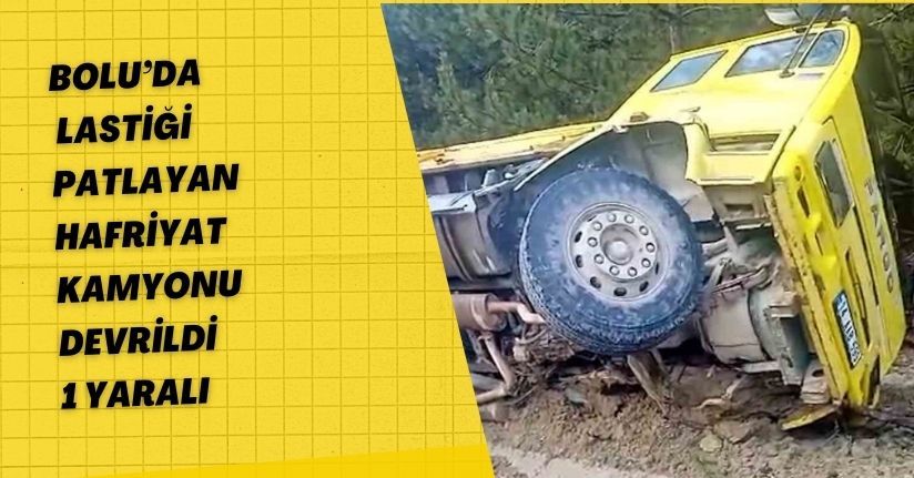 Bolu’da lastiği patlayan hafriyat kamyonu devrildi: 1 yaralı
