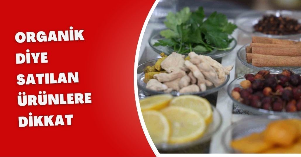 ’Organik’ diye satılan ürünlere dikkat
