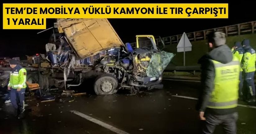 TEM’de mobilya yüklü kamyon ile tır çarpıştı: 1 yaralı
