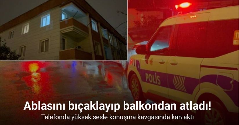 Telefonla yüksek sesle konuşma kavgasında ablasını bıçaklayıp balkondan atladı