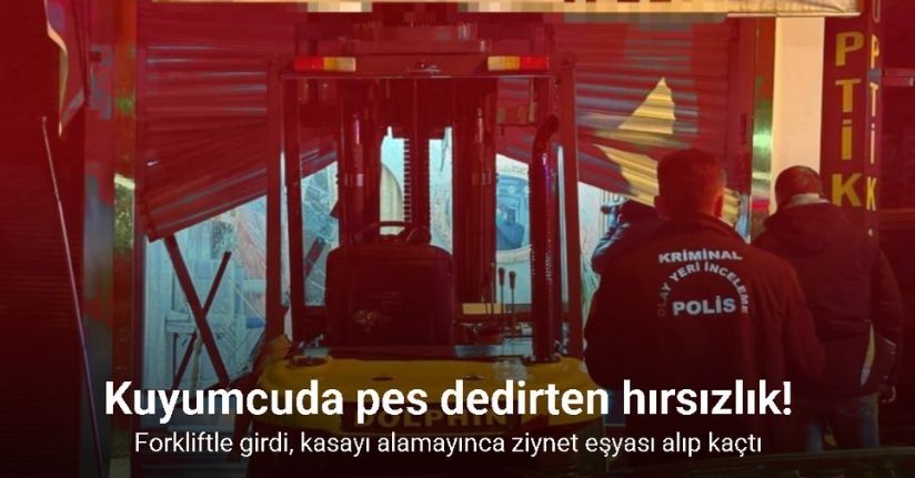 Kuyumcuda forkliftli hırsızlık