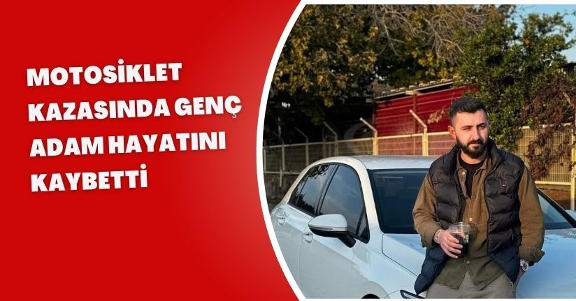 Motosiklet kazasında genç adam hayatını kaybetti