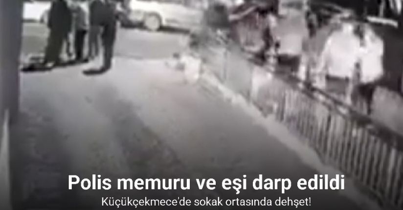 Küçükçekmece’de polis memuru ve eşini sokakta darp ettiler: O anlar kamerada