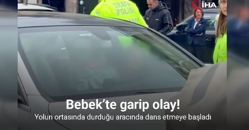 Bebek’te garip olay: Yolun ortasında durduğu aracında dans etmeye başladı