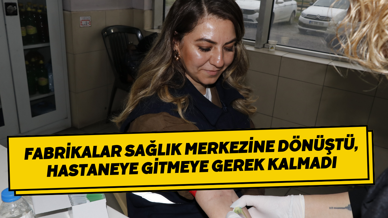Fabrikalar Sağlık Merkezine Dönüştü, Hastaneye Gitmeye Gerek Kalmadı