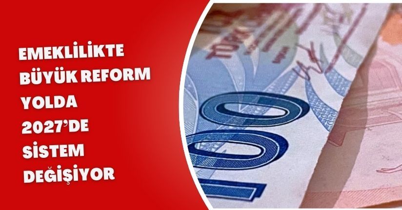 Emeklilikte Büyük Reform Yolda: 2027’de Sistem Değişiyor