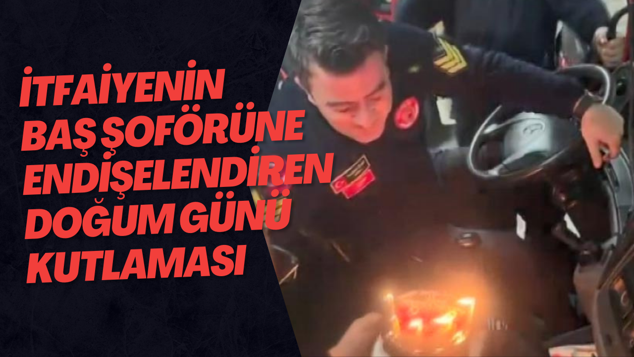 İtfaiyenin Baş Şoförüne Endişelendiren Doğum Günü Kutlaması