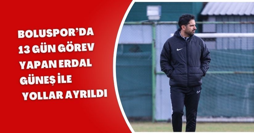 Boluspor’da 13 gün görev yapan Erdal Güneş ile yollar ayrıldı