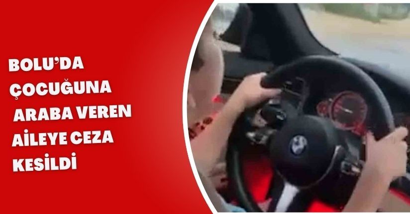 Bolu’da çocuğuna araba veren aileye ceza kesildi