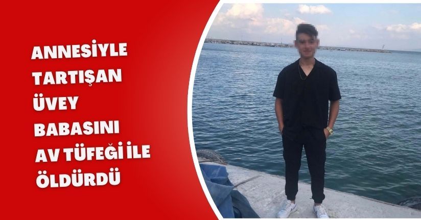 Annesiyle tartışan üvey babasını av tüfeği ile öldürdü