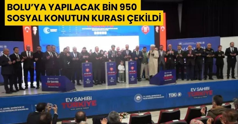Bolu’ya yapılacak bin 950 sosyal konutun kurası çekildi