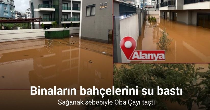 Alanya’da sağanak sebebiyle Oba Çayı taştı, binaların bahçelerini su bastı