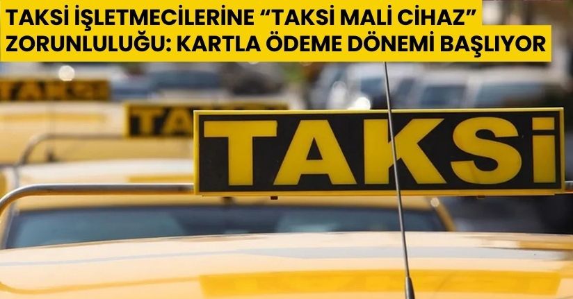 Taksi İşletmecilerine “Taksi Mali Cihaz” Zorunluluğu: Kartla Ödeme Dönemi Başlıyor