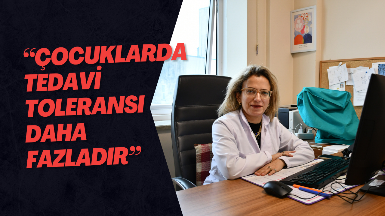 “Çocuklarda Tedavi Toleransı Daha Fazladır”