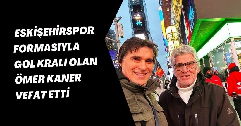 Eskişehirspor formasıyla gol kralı olan Ömer Kaner vefat etti