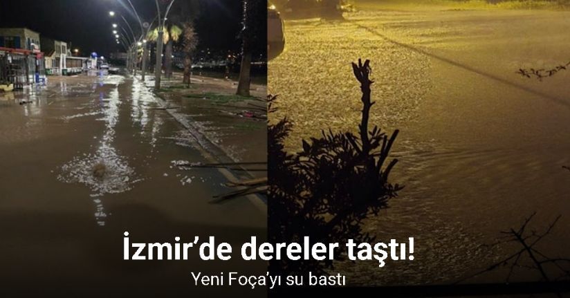 İzmir’de dereler taştı: Yeni Foça’yı su bastı